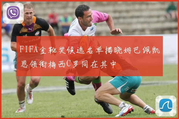 FIFA金靴奖候选名单揭晓姆巴佩凯恩领衔梅西C罗同在其中